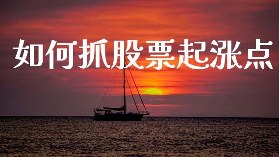 如何抓股票起涨点_https://www.lcjysmgs.com_德指行情直播_第1张