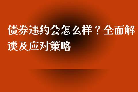 债券违约会怎么样?全面解读及应对策略_恒指直播平台_第1张_恒生指数直播_恒指直播平台_德指行情直播_黄金期货直播喊单 债券违约会怎么样?全面解读及应对策略_https://www.lcjysmgs.com_恒指直播平台_第1张