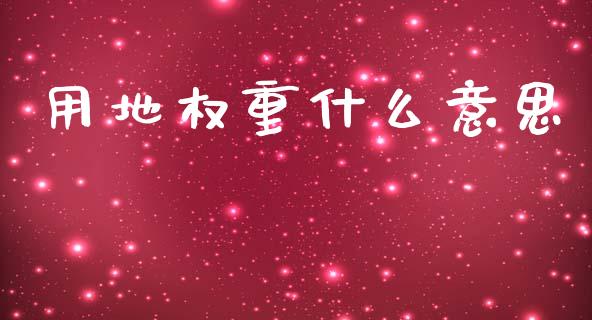 用地权重什么意思_https://www.lcjysmgs.com_德指行情直播_第1张
