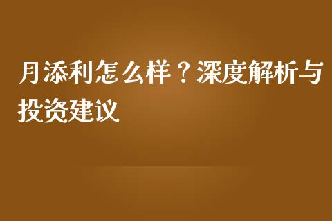 月添利怎么样?深度解析与投资建议_恒指直播平台_第1张_恒生指数直播_恒指直播平台_德指行情直播_黄金期货直播喊单 月添利怎么样?深度解析与投资建议_https://www.lcjysmgs.com_恒指直播平台_第1张