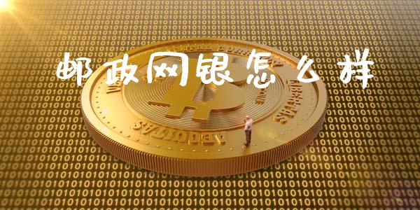 邮政网银怎么样_https://www.lcjysmgs.com_黄金期货直播喊单_第1张