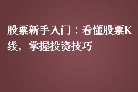 股票新手入门:看懂股票K线,掌握投资技巧_恒生指数直播_第1张_恒生指数直播_恒指直播平台_德指行情直播_黄金期货直播喊单 股票新手入门:看懂股票K线,掌握投资技巧_https://www.lcjysmgs.com_恒生指数直播_第1张