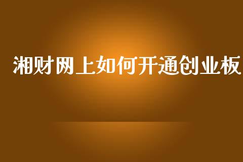 湘财网上如何开通创业板_https://www.lcjysmgs.com_恒生指数直播_第1张