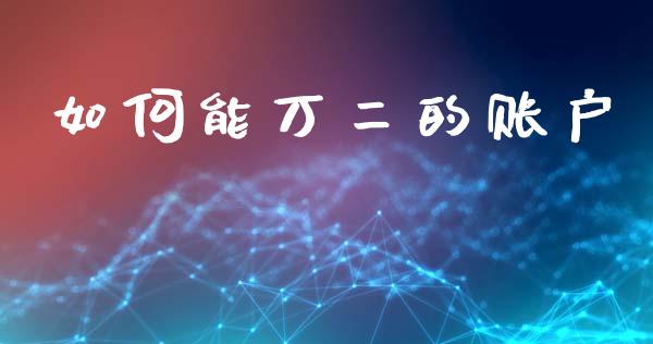 如何能万二的账户_https://www.lcjysmgs.com_德指行情直播_第1张