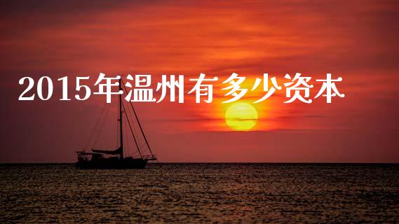 2015年温州有多少资本_https://www.lcjysmgs.com_恒生指数直播_第1张