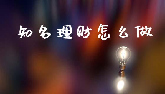 知名理财怎么做_https://www.lcjysmgs.com_黄金期货直播喊单_第1张