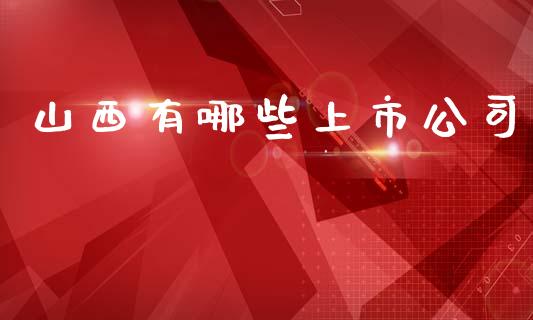 山西有哪些上市公司_https://www.lcjysmgs.com_恒指直播平台_第1张