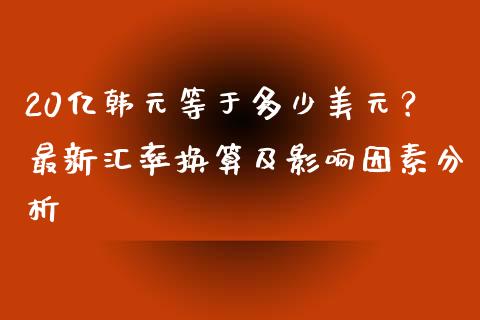 20亿韩元等于多少美元？最新汇率换算及影响因素分析_https://www.lcjysmgs.com_恒生指数直播_第1张