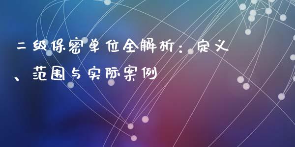 二级保密单位全解析：定义、范围与实际案例_https://www.lcjysmgs.com_德指行情直播_第1张