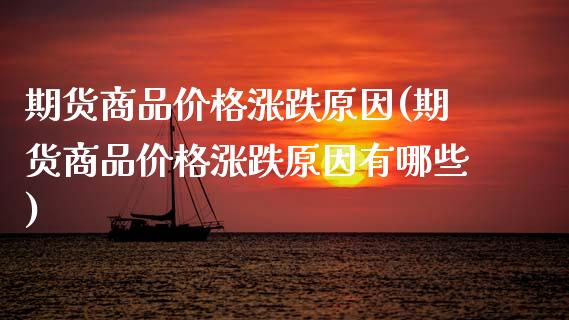 期货商品价格涨跌原因(期货商品价格涨跌原因有哪些)_https://www.lcjysmgs.com_恒指直播平台_第1张
