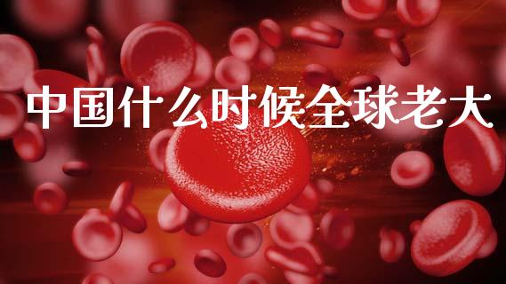 中国什么时候全球老大_https://www.lcjysmgs.com_恒生指数直播_第1张