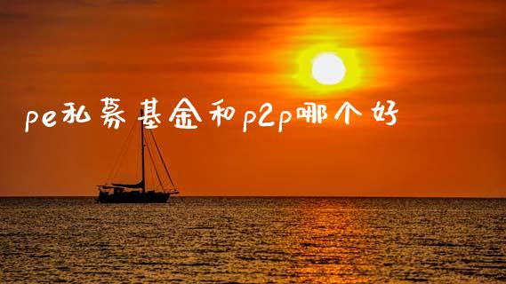 pe私募基金和p2p哪个好_https://www.lcjysmgs.com_恒指直播平台_第1张