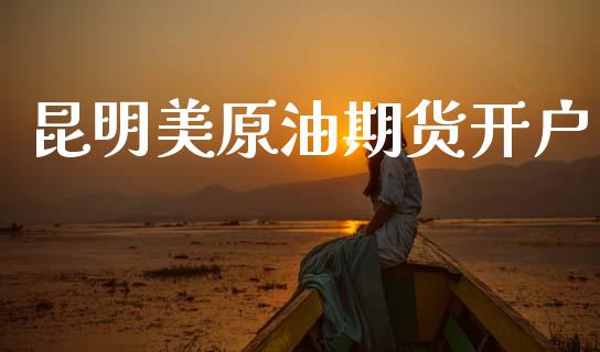 昆明美原油期货开户_https://www.lcjysmgs.com_德指行情直播_第1张