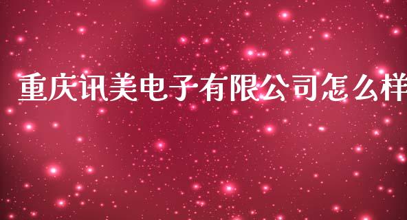 重庆讯美电子有限公司怎么样_https://www.lcjysmgs.com_黄金期货直播喊单_第1张