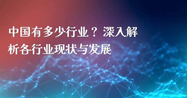 中国有多少行业？ 深入解析各行业现状与发展_https://www.lcjysmgs.com_德指行情直播_第1张