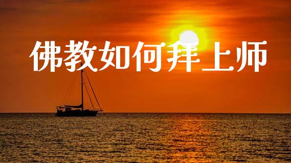 佛教如何拜上师_https://www.lcjysmgs.com_德指行情直播_第1张