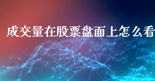 成交量在股票盘面上怎么看_https://www.lcjysmgs.com_恒指直播平台_第1张