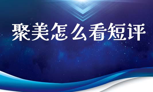 聚美怎么看短评_https://www.lcjysmgs.com_恒指直播平台_第1张