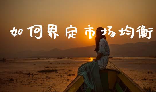 如何界定市场均衡_https://www.lcjysmgs.com_黄金期货直播喊单_第1张