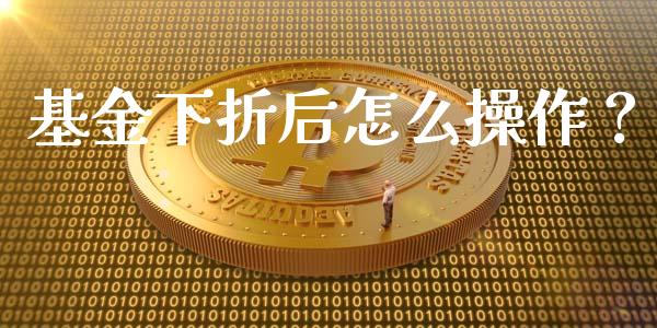 基金下折后怎么操作？_https://www.lcjysmgs.com_黄金期货直播喊单_第1张