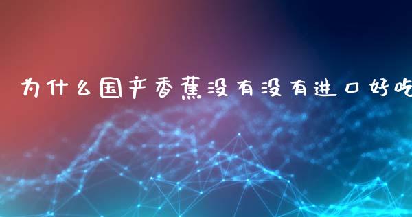 为什么国产香蕉没有没有进口好吃_https://www.lcjysmgs.com_德指行情直播_第1张