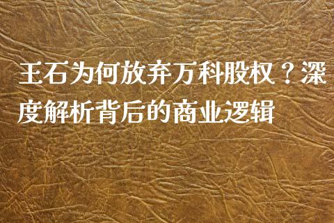 王石为何放弃万科股权？深度解析背后的商业逻辑_https://www.lcjysmgs.com_恒生指数直播_第1张