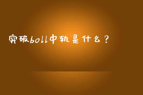 突破boll中轨是什么？_https://www.lcjysmgs.com_黄金期货直播喊单_第1张