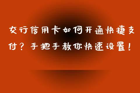 交行信用卡如何开通快捷支付？手把手教你快速设置！_https://www.lcjysmgs.com_德指行情直播_第1张