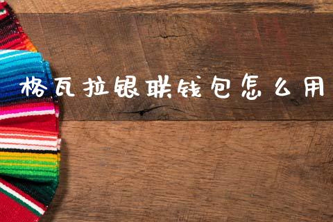 格瓦拉银联钱包怎么用_https://www.lcjysmgs.com_恒指直播平台_第1张