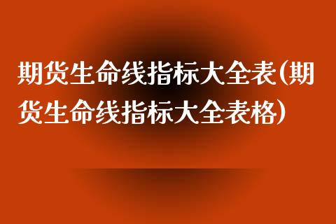期货生命线指标大全表(期货生命线指标大全表格)_https://www.lcjysmgs.com_恒指直播平台_第1张