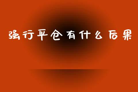 强行平仓有什么后果_https://www.lcjysmgs.com_恒指直播平台_第1张