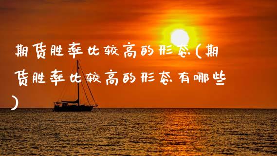 期货胜率比较高的形态(期货胜率比较高的形态有哪些)_https://www.lcjysmgs.com_恒指直播平台_第1张