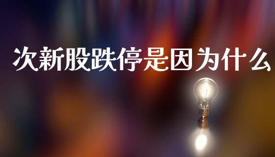 次新股跌停是因为什么_https://www.lcjysmgs.com_黄金期货直播喊单_第1张
