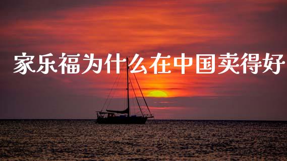 家乐福为什么在中国卖得好_https://www.lcjysmgs.com_恒指直播平台_第1张