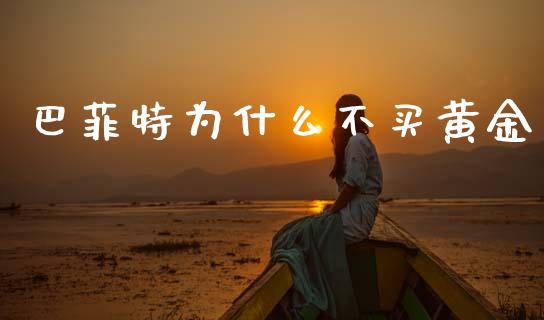 巴菲特为什么不买黄金_https://www.lcjysmgs.com_恒指直播平台_第1张