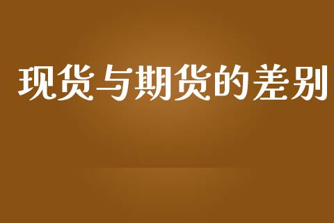 现货与期货的差别_https://www.lcjysmgs.com_恒生指数直播_第1张