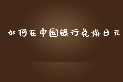 如何在中国银行兑换日元_https://www.lcjysmgs.com_恒指直播平台_第1张