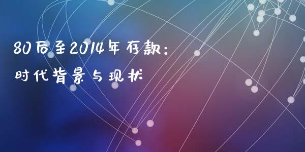 80后至2014年存款：时代背景与现状_https://www.lcjysmgs.com_恒指直播平台_第1张