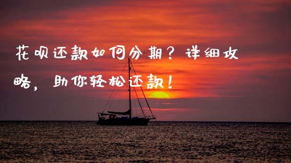 花呗还款如何分期？详细攻略，助你轻松还款！_https://www.lcjysmgs.com_德指行情直播_第1张