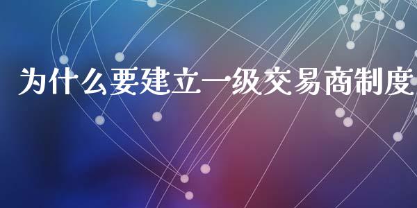 为什么要建立一级交易商制度_https://www.lcjysmgs.com_恒生指数直播_第1张