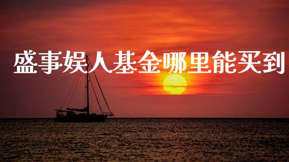 盛事娱人基金哪里能买到_https://www.lcjysmgs.com_恒生指数直播_第1张