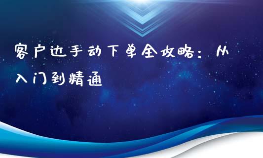 客户达手动下单全攻略：从入门到精通_https://www.lcjysmgs.com_德指行情直播_第1张