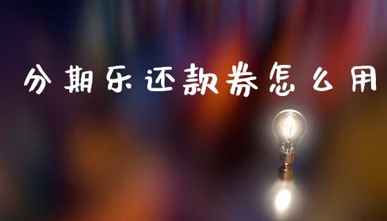 分期乐还款券怎么用_https://www.lcjysmgs.com_黄金期货直播喊单_第1张