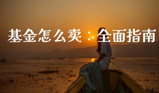 基金怎么卖：全面指南_https://www.lcjysmgs.com_黄金期货直播喊单_第1张