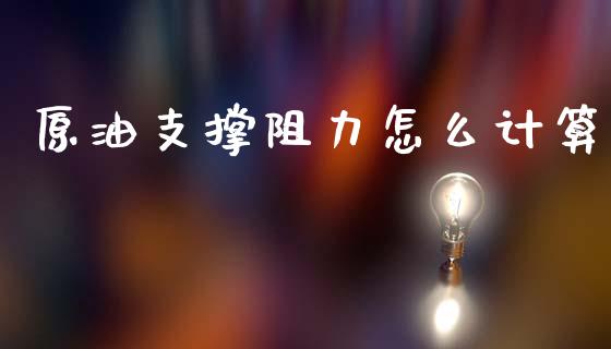 原油支撑阻力怎么计算_https://www.lcjysmgs.com_黄金期货直播喊单_第1张