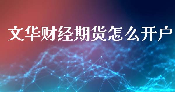 文华财经期货怎么开户_https://www.lcjysmgs.com_德指行情直播_第1张