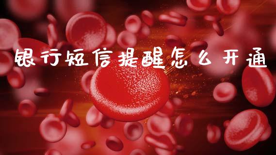 银行短信提醒怎么开通_https://www.lcjysmgs.com_黄金期货直播喊单_第1张