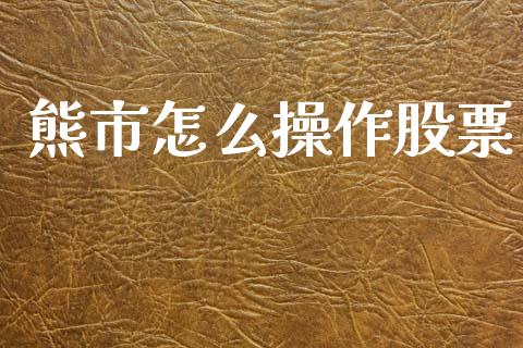 熊市怎么操作股票_https://www.lcjysmgs.com_德指行情直播_第1张