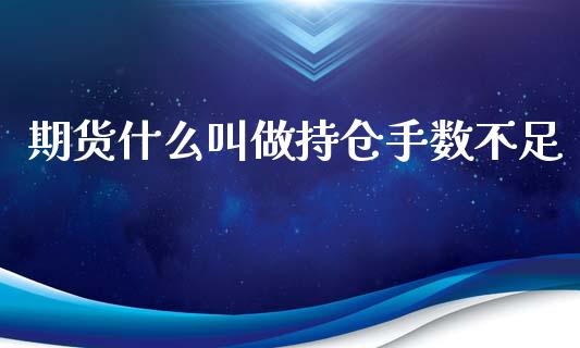 期货什么叫做持仓手数不足_https://www.lcjysmgs.com_德指行情直播_第1张