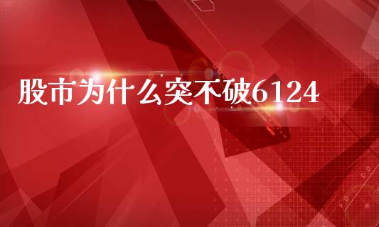 股市为什么突不破6124_https://www.lcjysmgs.com_恒指直播平台_第1张